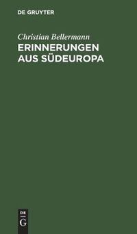 Cover image for Erinnerungen Aus Sudeuropa: Geschichtliche, Topographische Und Literarische Mittheilungen Aus Italien, Dem Sudlichen Frankreich, Spanien Und Portugal