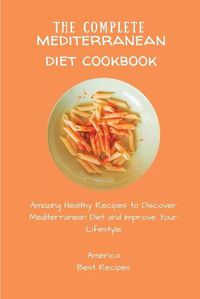 Cover image for The Complete Mediterranean Diet Cookbook: Amazing Healthy Recipes to Discover Mediterranean Diet and Improve Your Lifestyle