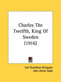 Cover image for Charles the Twelfth, King of Sweden (1916)