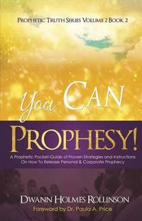 Cover image for You Can Prophesy: A Prophetic Pocket-Guide of Proven Strategies and Instructions On How To Release Personal and Corporate Prophecy