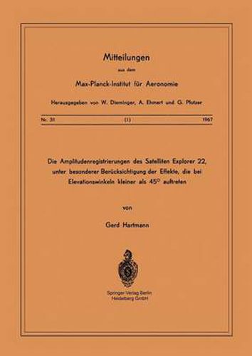 Cover image for Die Amplitudenregistrierungen Des Satelliten Explorer 22, Unter Besonderer Berucksichtigung Der Effekte, Die Bei Elevationswinkeln Kleiner ALS 45 Degrees Auftreten