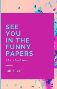 Cover image for See You in the Funny Papers: A Bit of Good News!