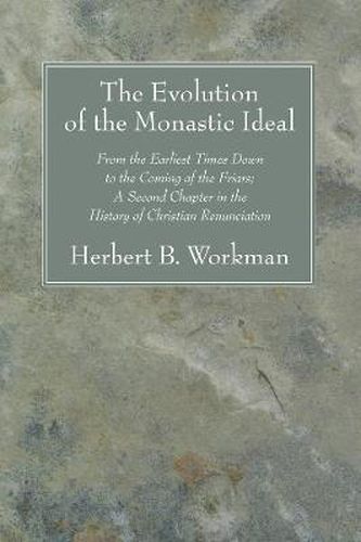 The Evolution of the Monastic Ideal: From the Earliest Times Down to the Coming of the Friars; A Second Chapter in the History of Christian Renunciation