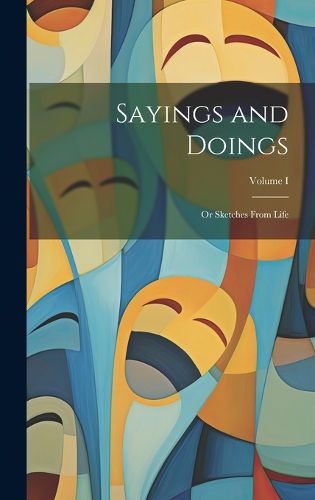 Cover image for Sayings and Doings; Or Sketches From Life; Volume I