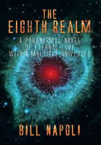 Cover image for The Eighth Realm: A Paranormal Novel of Eternal Love Within Multiple Universes