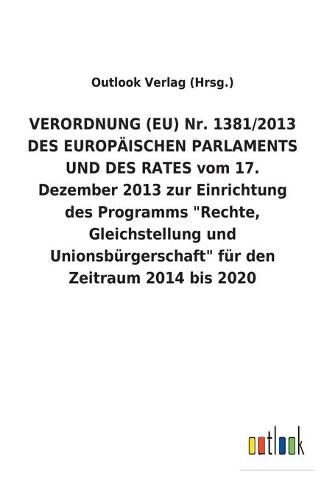 VERORDNUNG (EU) Nr. 1381/2013 DES EUROPAEISCHEN PARLAMENTS UND DES RATES vom 17. Dezember 2013 zur Einrichtung des Programms  Rechte, Gleichstellung und Unionsburgerschaft  fur den Zeitraum 2014 bis 2020