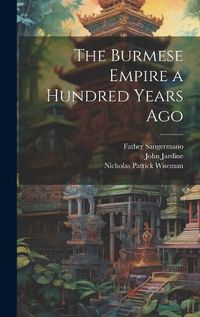 Cover image for The Burmese Empire a Hundred Years Ago