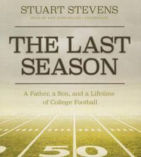 Cover image for The Last Season: A Father, a Son, and a Lifetime of College Football