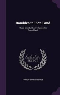 Cover image for Rambles in Lion Land: Three Months' Leave Passed in Somaliland