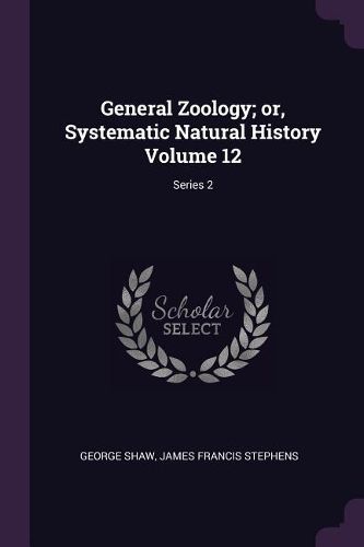 Cover image for General Zoology; or, Systematic Natural History Volume 12; Series 2