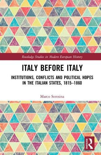 Cover image for Italy Before Italy: Institutions, Conflicts and Political Hopes in the Italian States, 1815-1860