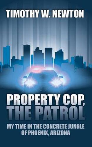 Cover image for Property Cop, the Patrol: My Time in the Concrete Jungle of Phoenix, Arizona