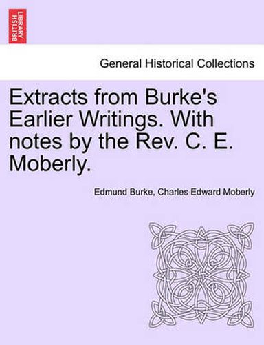 Cover image for Extracts from Burke's Earlier Writings. with Notes by the REV. C. E. Moberly.