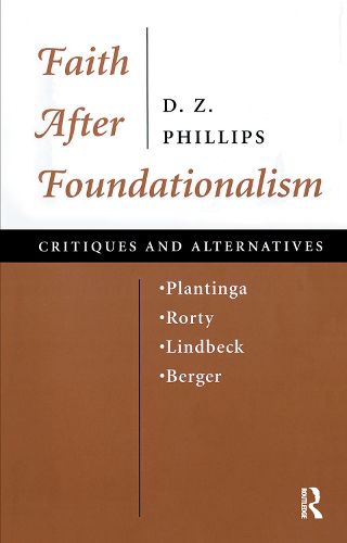 Faith After Foundationalism: Plantinga-Rorty-Lindbeck-Berger-Critiques and Alternatives