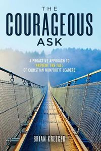 Cover image for The Courageous Ask: A Proactive Approach to Prevent the Fall of Christian Nonprofit Leaders