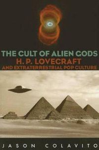 Cover image for The Cult of Alien Gods: H.P. Lovecraft And Extraterrestrial Pop Culture