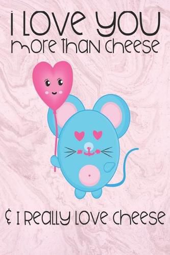 I love you more than cheese & I really love cheese: great girlfriend gift: Romantic Journal or Planner loving gift for girlfriend, Elegant notebook special gift for girlfriend 100 pages 6 x 9 (best gift for girlfriend) graphics designs