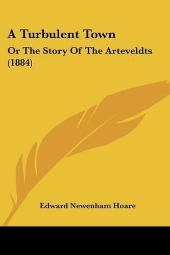Cover image for A Turbulent Town: Or the Story of the Arteveldts (1884)