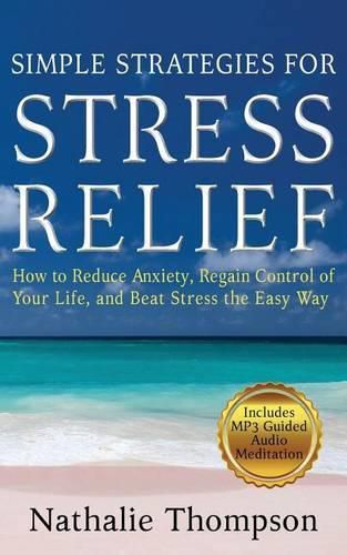 Cover image for Simple Strategies for Stress Relief: How to Reduce Anxiety, Regain Control of Your Life, and Beat Stress the Easy Way