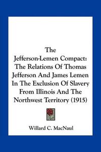 Cover image for The Jefferson-Lemen Compact: The Relations of Thomas Jefferson and James Lemen in the Exclusion of Slavery from Illinois and the Northwest Territory (1915)