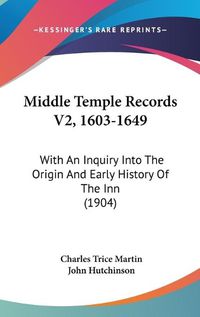 Cover image for Middle Temple Records V2, 1603-1649: With an Inquiry Into the Origin and Early History of the Inn (1904)