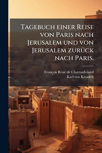 Cover image for Tagebuch einer Reise von Paris nach Jerusalem und von Jerusalem zurueck nach Paris.