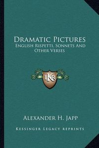 Cover image for Dramatic Pictures: English Rispetti, Sonnets and Other Verses