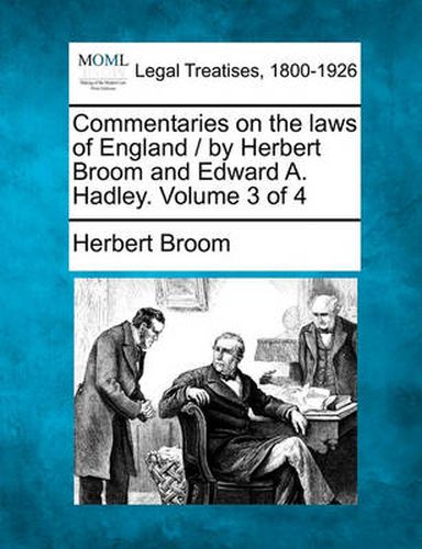 Cover image for Commentaries on the Laws of England / By Herbert Broom and Edward A. Hadley. Volume 3 of 4