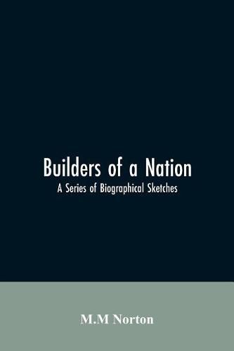 Cover image for Builders Of A Nation; A Series Of Biographical Sketches