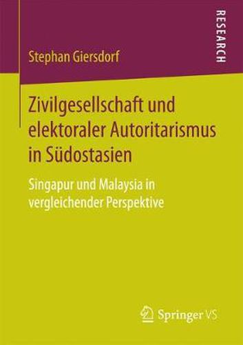 Cover image for Zivilgesellschaft Und Elektoraler Autoritarismus in Sudostasien: Singapur Und Malaysia in Vergleichender Perspektive