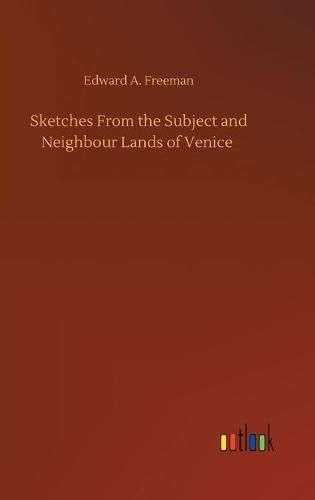 Cover image for Sketches From the Subject and Neighbour Lands of Venice