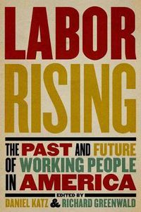 Cover image for Labor Rising: The Past and Future of Working People in America