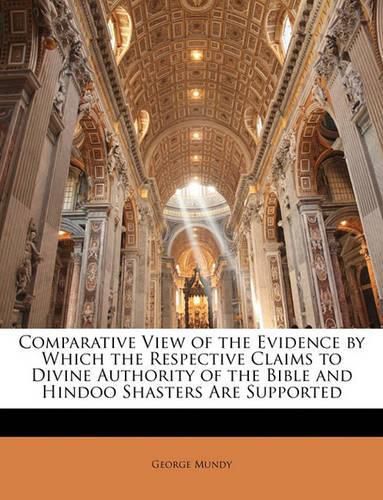 Cover image for Comparative View of the Evidence by Which the Respective Claims to Divine Authority of the Bible and Hindoo Shasters Are Supported