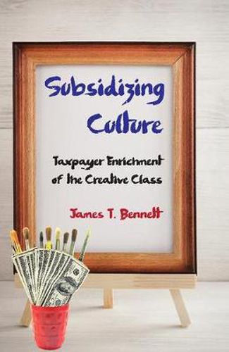 Cover image for Subsidizing culture: Taxpayer Enrichment of the Creative Class