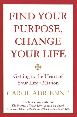 Cover image for Find Your Purpose, Change Your Life Getting to the Heart of Your Life's Mission