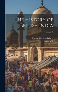 Cover image for The History of British India; Volume 6