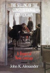 Cover image for The Selling of the Constitutional Convention: A History of News Coverage