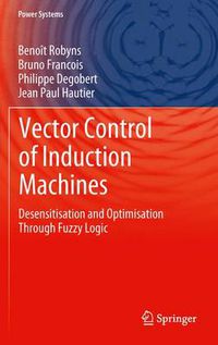 Cover image for Vector Control of Induction Machines: Desensitisation and Optimisation Through Fuzzy Logic