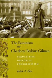Cover image for The Feminism of Charlotte Perkins Gilman: Sexualities, Histories, Progressivism