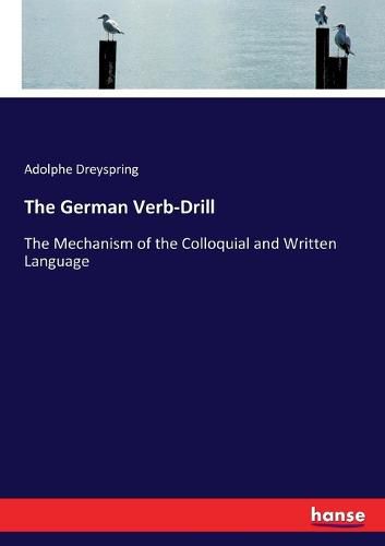 Cover image for The German Verb-Drill: The Mechanism of the Colloquial and Written Language