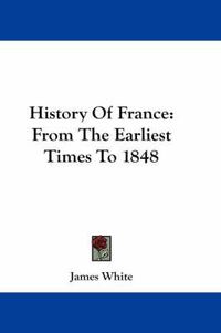 Cover image for History of France: From the Earliest Times to 1848