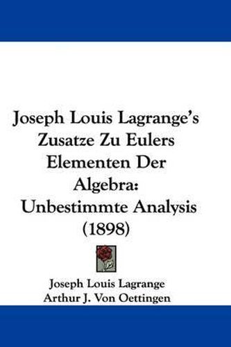 Cover image for Joseph Louis Lagrange's Zusatze Zu Eulers Elementen Der Algebra: Unbestimmte Analysis (1898)