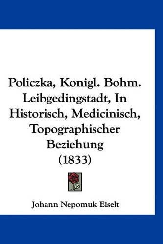 Policzka, Konigl. Bohm. Leibgedingstadt, in Historisch, Medicinisch, Topographischer Beziehung (1833)