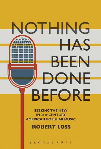 Cover image for Nothing Has Been Done Before: Seeking the New in 21st-Century American Popular Music