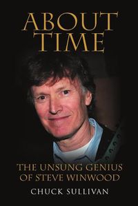 Cover image for About Time: The Unsung Genius of Steve Winwood