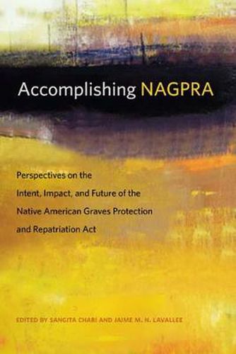 Cover image for Accomplishing NAGPRA: Perspectives on the Intent, Impact, and Future of the Native American Graves Protection and Repatriation Act