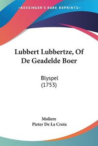 Cover image for Lubbert Lubbertze, Of De Geadelde Boer: Blyspel (1753)