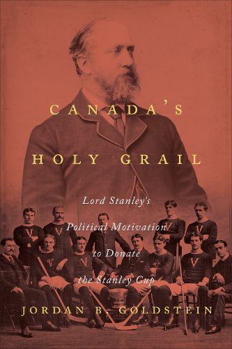 Cover image for Canada's Holy Grail: Lord Stanley's Political Motivation to Donate the Stanley Cup