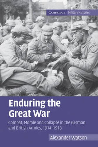 Enduring the Great War: Combat, Morale and Collapse in the German and British Armies, 1914-1918