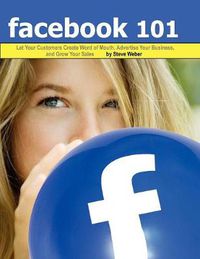 Cover image for Facebook 101: Let Your Customers Create Word of Mouth, Advertise Your Business, and Grow Your Sales